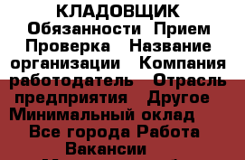 КЛАДОВЩИК Обязанности: Прием Проверка › Название организации ­ Компания-работодатель › Отрасль предприятия ­ Другое › Минимальный оклад ­ 1 - Все города Работа » Вакансии   . Московская обл.,Щербинка г.